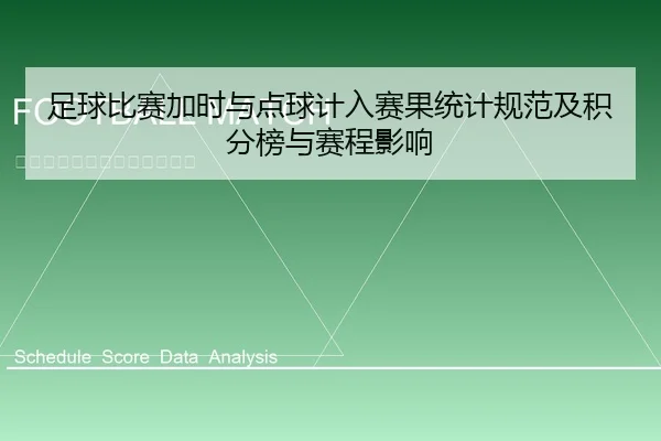 足球比赛加时与点球计入赛果统计规范及积分榜与赛程影响